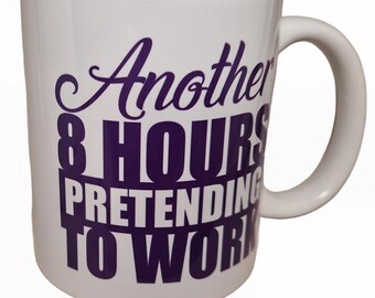 Another 8 hours pretending to work - work mug - Funny mug gift for a Friend, Colleague, Parent, Grandparent, for work or home