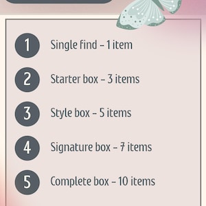 May include: An image with text that reads "Box sizes:" followed by a list of box options. The options include "Single find - 1 item", "Starter box - 3 items", "Style box - 5 items", "Signature box - 7 items", and "Complete box - 10 items". A butterfly graphic is in the upper right corner.