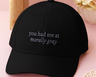 Embroidered You Had Me at Morally Gray Baseball Hat