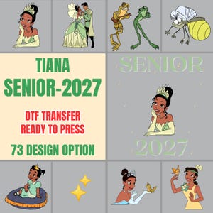 May include: A DTF transfer sheet featuring Tiana and characters from The Princess and the Frog. The text reads TIANA SENIOR-2027, DTF TRANSFER READY TO PRESS, 73 DESIGN OPTION, SENIOR, and 2027. The design includes various illustrations of Tiana.