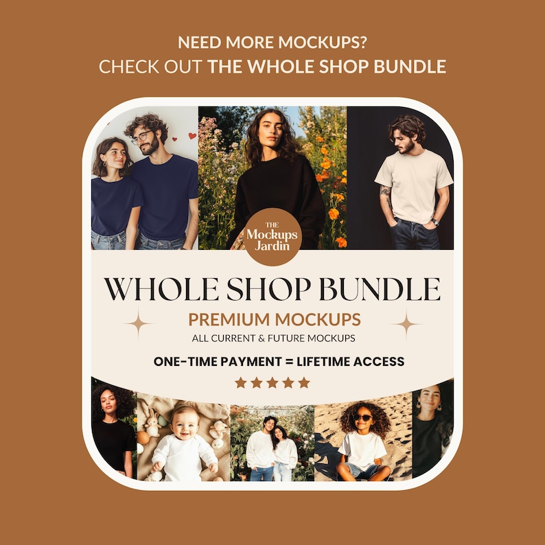 May include: A collage of images featuring various people wearing different clothing items. The text "NEED MORE MOCKUPS? CHECK OUT THE WHOLE SHOP BUNDLE" is at the top of the image. The text "THE Mockups Jardin" is in the center of the image. The text "WHOLE SHOP BUNDLE PREMIUM MOCKUPS ALL CURRENT & FUTURE MOCKUPS ONE-TIME PAYMENT = LIFETIME ACCESS" is in the center of the image. Five stars are below the text.