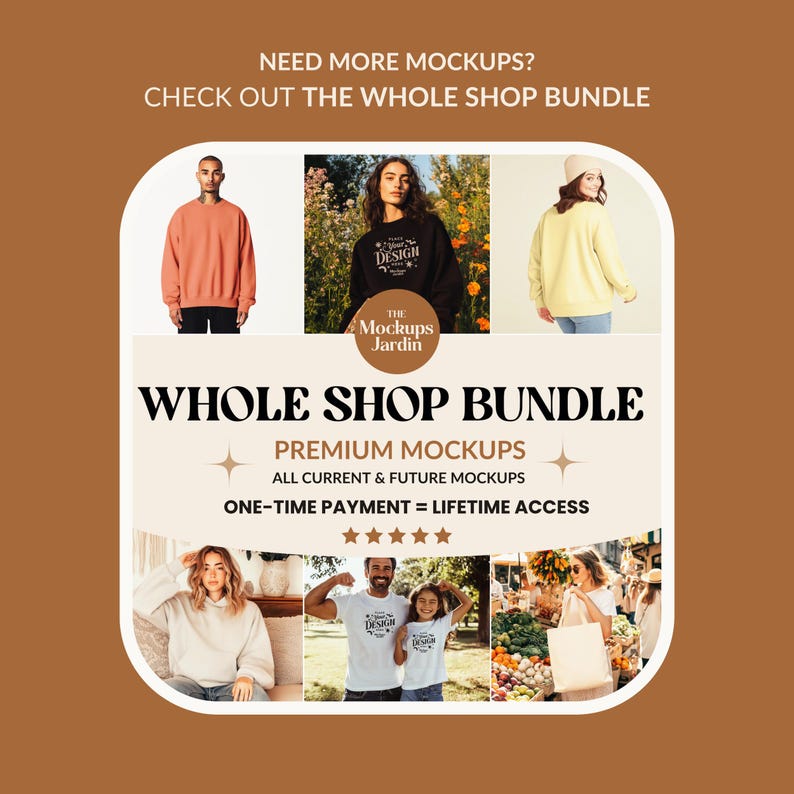 May include: A graphic design mockup bundle featuring various clothing items, including sweatshirts, t-shirts, and a tote bag. The text "NEED MORE MOCKUPS? CHECK OUT THE WHOLE SHOP BUNDLE" is at the top of the image. The text "WHOLE SHOP BUNDLE" is in large letters at the bottom of the image. The text "PREMIUM MOCKUPS" is below the large text. The text "ALL CURRENT & FUTURE MOCKUPS" is below the "PREMIUM MOCKUPS" text. The text "ONE-TIME PAYMENT = LIFETIME ACCESS" is below the "ALL CURRENT & FUTURE MOCKUPS" text. Five stars are below the "ONE-TIME PAYMENT = LIFETIME ACCESS" text.