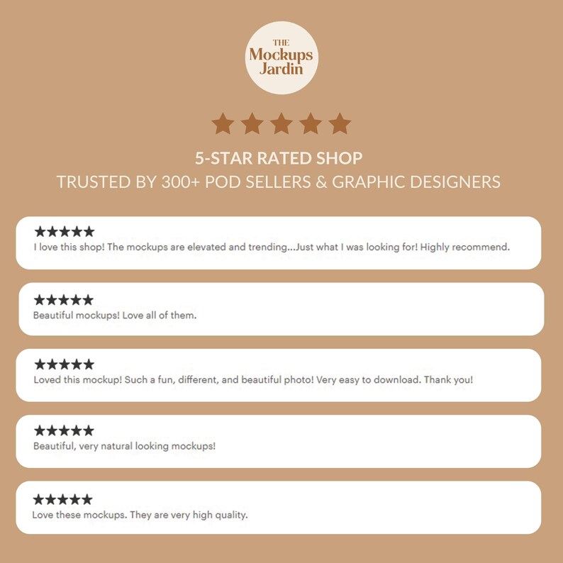 May include: Five-star reviews for a shop called "The Mockups Jardin" with the text "5-Star Rated Shop Trusted by 300+ POD Sellers & Graphic Designers". The reviews are positive and highlight the quality and ease of use of the mockups.