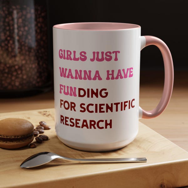Girls Just Wanna Have Funding For Scientific Research Mug, PhD Scientist Graduation Ceramic Mug Gift, STEM Mug, Science Advocate Apparel