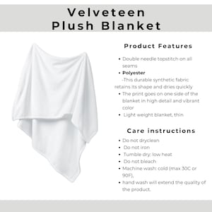 May include: A white velveteen plush blanket. The blanket is lightweight and thin, with double needle topstitch seams. The product features a durable polyester fabric that retains its shape and dries quickly. The print goes on one side of the blanket.