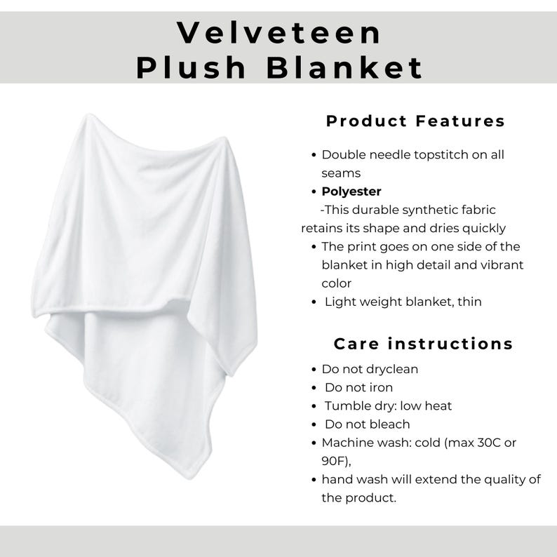 May include: A white velveteen plush blanket. The blanket is lightweight and thin, with double needle topstitch seams. The product features a durable polyester fabric that retains its shape and dries quickly. The print goes on one side of the blanket.
