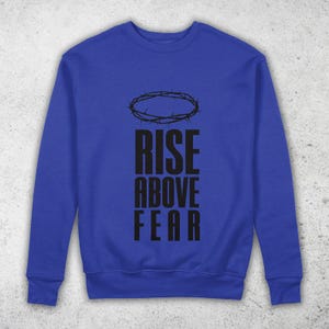 Rise Above Fear Sweatshirt - Unisex Pullover Sweatshirt - Sweatshirts for Women - Sweatshirt for Men - Long Sleeve Tee- Shirt By Berts