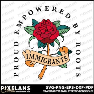 May include: A red rose with green leaves and a scroll with the text "Immigrants" is surrounded by a circle with the text "Proud Empowered By Roots".