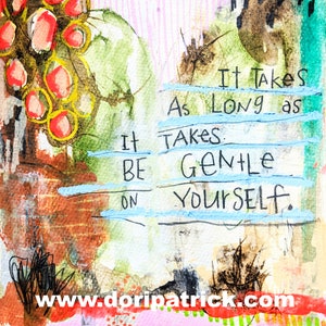 May include: A colorful abstract painting with the text "It takes as long as it takes. Be gentle on yourself." and the website address "www.doripatricks.com".