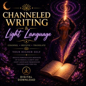 May include: A digital download graphic featuring the text CHANNELED WRITING & LIGHT LANGUAGE, CHANNEL RECEIVE TRANSLATE, YOUR HIGHER SELF, and RECEIVE PERSONALIZED MESSAGES. An illustration shows a person writing in a book with a glowing feather pen.