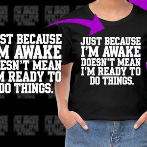 Peut inclure: T-shirt noir avec un texte blanc qui dit "Just because I'm awake doesn't mean I'm ready to do things."