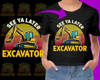 May include: Black t-shirt featuring a colorful excavator graphic with the text "SEE YA LATER EXCAVATOR". The design includes a yellow excavator against a sunset backdrop, suitable for construction enthusiasts.