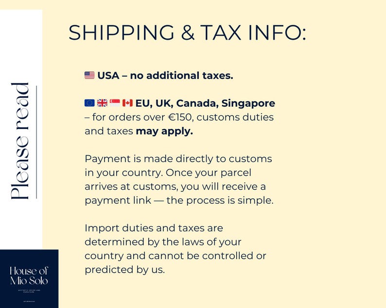 May include: A light yellow informational graphic with dark blue text titled SHIPPING & TAX INFO. It outlines customs and tax policies for the USA, EU, UK, Canada, and Singapore, including a note about payment links and import duty regulations.