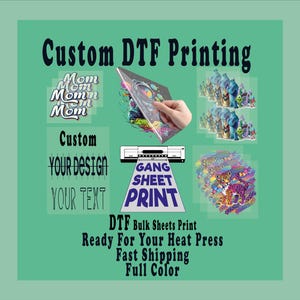 May include: Custom DTF printing service with the text "Custom Your Design Your Text" and "Gang Sheet Print". The image shows a printer, a sheet of printed transfer paper, and several examples of printed designs.