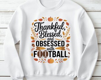 Thankful, Blessed and Obsessed with Football: Fall Game Day PNG for Thanksgiving Apparel and Gifts, Autumn Football Shirt Sublimation