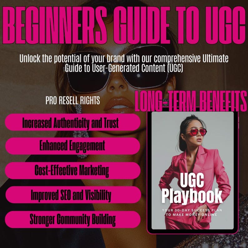 May include: A pink and white graphic with the text "Beginners Guide to UGC" and "Unlock the potential of your brand with our comprehensive Ultimate Guide to User-Generated Content (UGC)". The graphic also includes a pink and white image of a woman wearing sunglasses and a pink jacket. The text "PRO RESELL RIGHTS" and "LONG-TERM BENEFITS" are also included in the graphic. The graphic also includes a pink and white image of a tablet with the text "UGC Playbook" and "YOUR 30-DAY SUCCESS PLAN TO MAKE MONEY ONLINE".