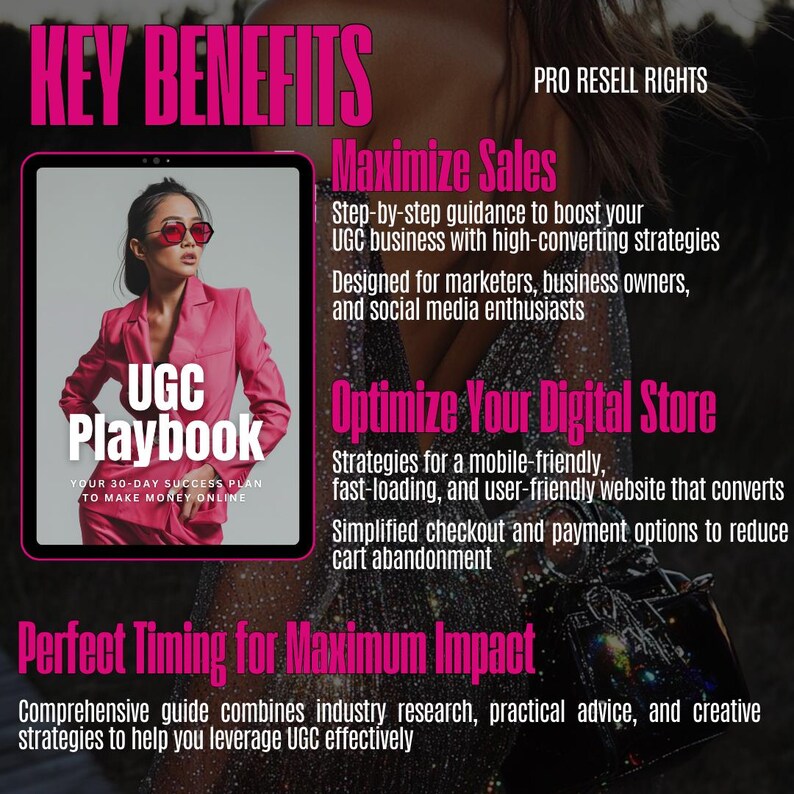 May include: A pink and white digital ebook cover with the title "UGC Playbook: Your 30-Day Success Plan to Make Money Online". The cover features a woman wearing sunglasses and a pink jacket. The text "Key Benefits" is in large pink letters at the top of the image. The text "Maximize Sales" and "Optimize Your Digital Store" are in black text with pink highlights. The text "Perfect Timing for Maximum Impact" is in large pink letters at the bottom of the image.