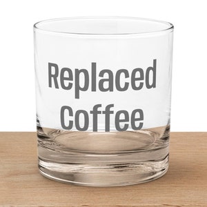 Replaced Coffee Whiskey Glass - Funny Whiskey Glass for Coffee Lovers - Unique Gift for Whiskey Enthusiasts - 11oz Whiskey Tumbler
