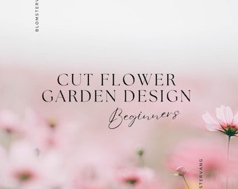 Cut Flower Garden Design E-book: Beginner's Guide (PDF)