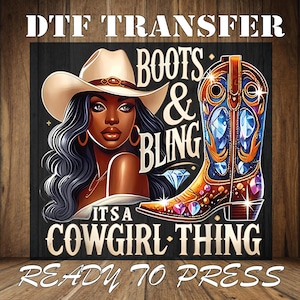 May include: DTF transfer design featuring a cowgirl with a hat, long black hair, and a jeweled cowboy boot. The text reads "Boots & Bling" and "It's a Cowgirl Thing". The design is ready to press.