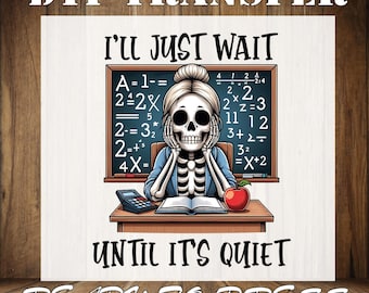 Funny Teacher Skeleton DTF Transfer: I'll Just Wait Until It's Quiet