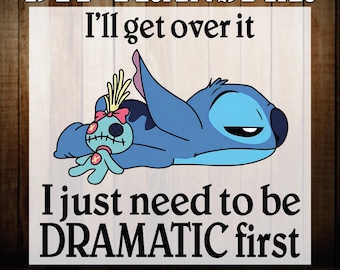 Stitch I'll Get Over It Dtf Transfer , Need To Be Dramatic Iron On Press