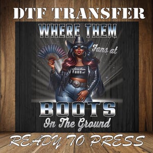 May include: DTF transfer design featuring a stylish woman in a cowboy hat and sunglasses, holding a fan. The design includes the text "WHERE THEM Fans at BOOTS In The Ground" and "READY TO PRESS". The image has a wood-grain background.