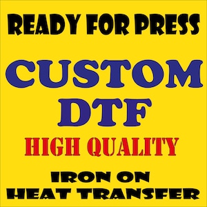 May include: Yellow background with the text "READY FOR PRESS CUSTOM DTF HIGH QUALITY IRON ON HEAT TRANSFER" in black, blue, and red lettering.