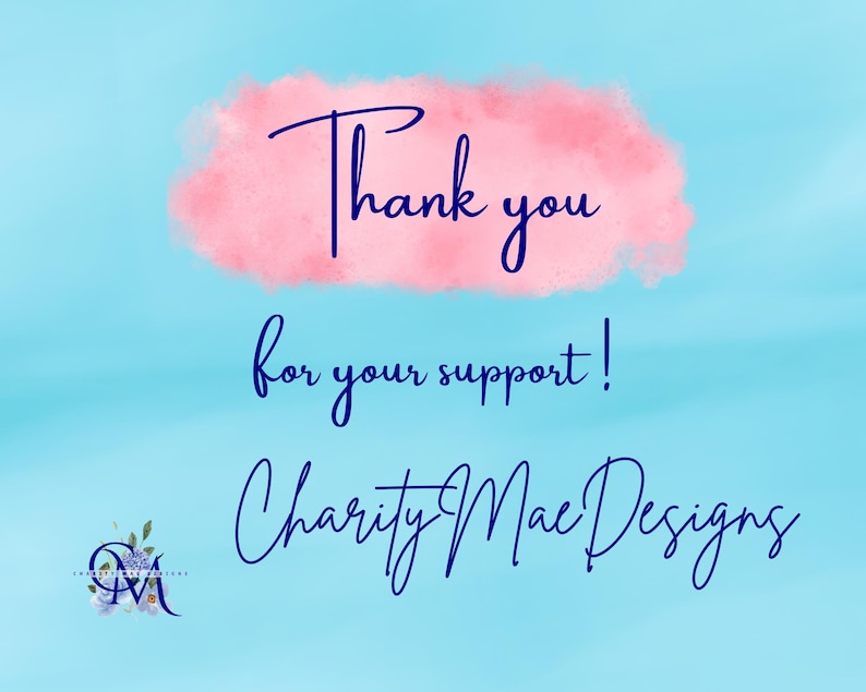 May include: Thank you for your support! Charity & Mae Designs is written in blue cursive text on a light blue background with a pink watercolor cloud behind the text.