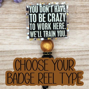 BADGE REEL-Choose Beaded or Non-Beaded & Badge Reel Type| "You Don't Have to be Crazy to Work Here, We'll Train You" (Confetti Glitter)