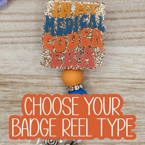 May include: A badge reel with the text "IN MY MEDICAL CODER ERA" in blue and orange letters on a glittery background. The reel also has the text "CHOOSE YOUR BADGE REEL TYPE" in white on an orange background.