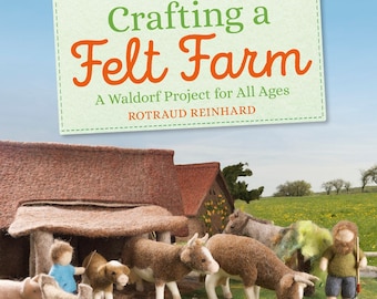 Crafting a Felt Farm - A Waldorf Project for All Ages Rotraud Reinhard