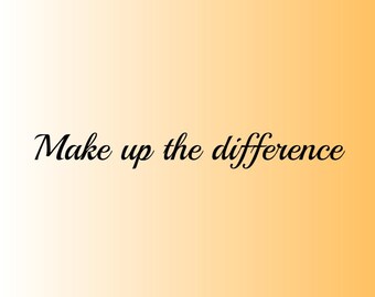 May include: Image with a gradient background of white to orange. The text "Make up the difference" is written in a cursive font in black.