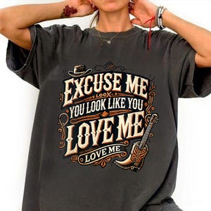 Excuse Me You Look Like You Love Me Shirt, Western Cowboy Quote Tee, Country Music Shirt, Rodeo Graphic Shirt, Vintage Country Love Tee