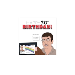 May include: A birthday card with the text "HAPPY 30th BIRTHDAY!" in red and black. An illustration of a man holding a Hawaii driver's license is next to a cartoon of a man with glasses. The speech bubble says "Old enough to party!"