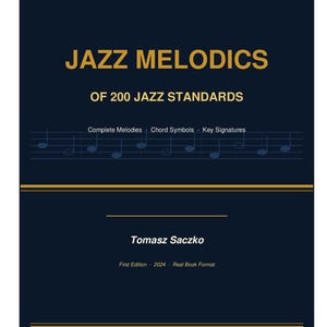 Op de afbeelding: Een boekomslag met de titel "JAZZ MELODICS" in gouden letters op een donkerblauwe achtergrond. De tekst "OF 200 JAZZ STANDARDS" staat eronder. De naam van de auteur, Tomasz Saczko, staat onderaan, met "First Edition 2024 Real Book Format".