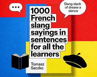 May include: A book titled "1000 French Slang Sayings in Sentences for All the Learners" with the author's name, Tomasz Saczko. The book is set against a backdrop of red, blue, and yellow, with speech bubbles and a beret.