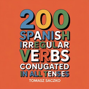 Può includere: Una copertina di libro arancione con il titolo "200 Spanish Irregular Verbs Conjugated in All Tenses" in grandi caratteri colorati. Il nome dell'autore, Tomasz Saczko, è in basso. I numeri e le lettere sono blu, gialli, verdi e bianchi.