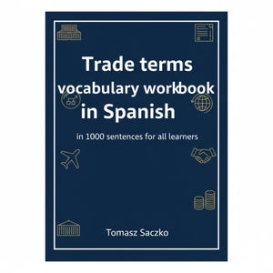 Könnte beinhalten: Ein marineblaues Buchcover mit weißem Text, der „Trade terms vocabulary workbook in Spanish“ lautet. Das Buch enthält den Text „in 1000 sentences for all learners“ und den Namen des Autors, Tomasz Saczko.