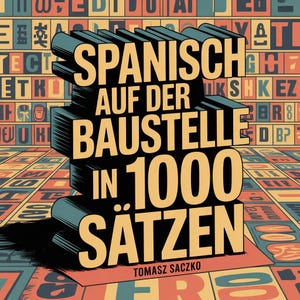 May include: A book cover with the title "SPANISCH AUF DER BAUSTELLE IN 1000 SÄTZEN" in large, 3D block letters. The background features a grid of colorful letters and symbols. The author's name, Tomasz Saczko, is at the bottom.