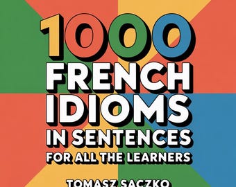 May include: A book cover with the title "1000 French Idioms in Sentences for All the Learners" in large white letters with a black outline. The numbers are in yellow, green, and blue. The author's name is Tomasz Saczko.