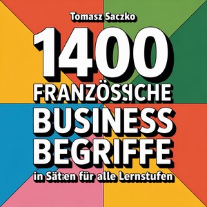 May include: A book cover with the title "1400 Französische Business Begriffe" in large white letters with a black shadow. The author's name, Tomasz Saczko, is at the top. The background is a colorful geometric design.