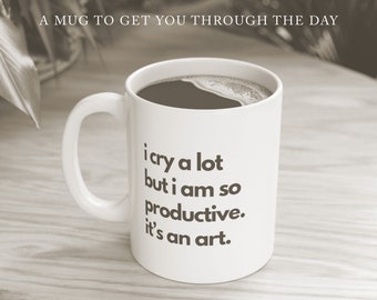 I cry a lot but I am so productive. It's an art.  Ceramic Mug, (11oz)