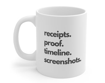 Receipts.  Proof.  Timeline. Screenshots.  Real Housewives of Salt Lake City (Heather Gay Quote) Ceramic Mug 11oz