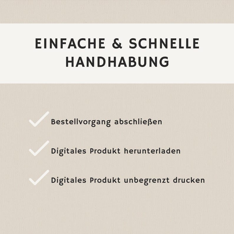 K&ouml;nnte beinhalten: Beigefarbener Hintergrund mit dem schwarzen Text "EINFACHE & SCHNELLE HANDHABUNG". Darunter drei Aufz&auml;hlungspunkte mit deutschem Text: "Bestellvorgang abschlie&szlig;en", "Digitales Produkt herunterladen" und "Digitales Produkt unbegrenzt drucken".