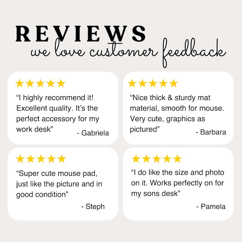 May include: A graphic display titled REVIEWS we love customer feedback featuring four five-star reviews from customers named Gabriela, Barbara, Steph, and Pamela. Each review box contains text praising the quality, material, and appearance of a mouse pad.