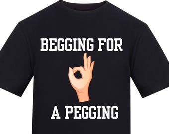 Offensive Meme Shirt: Begging for Pegging - Rude Stag Do Tee