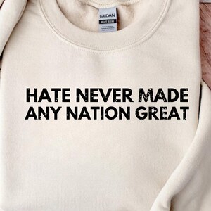 T-shirt Hate Never Made Any Nation Great, sweater raciale rechtvaardigheid, hoodie sociale rechtvaardigheid, T-shirt politiek activisme, T-shirt protestgelijkheid