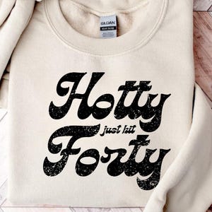 Hotty Just Hit forty Funny 40th Birthday Shirt, awesome Forty & Fabulous Tee, Women&#39;s 40th Birthday Gift, Still a Hotty at Forty sweatshirt