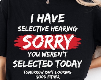 Camiseta con audición selectiva, divertida cita sarcástica, humor que dice "Tengo audición selectiva. Lo siento, no fuiste seleccionado". Regalo para hombres y mujeres.